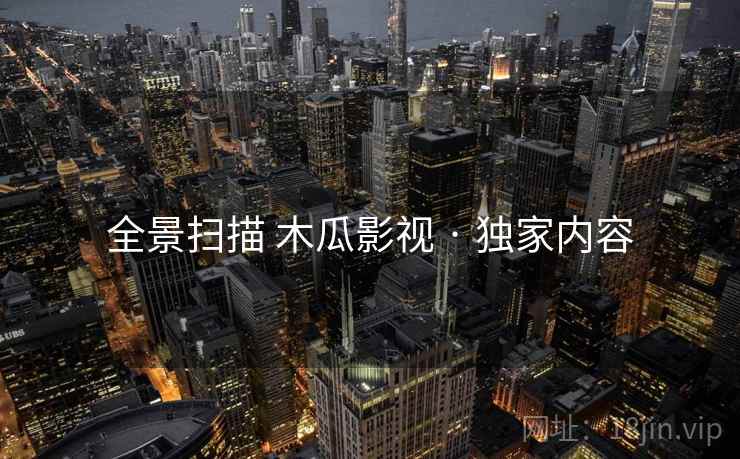 全景扫描 木瓜影视 · 独家内容