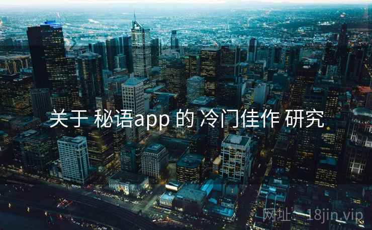 关于 秘语app 的 冷门佳作 研究