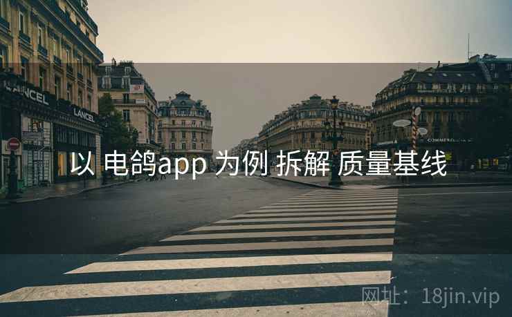 以 电鸽app 为例 拆解 质量基线