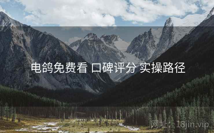 电鸽免费看 口碑评分 实操路径
