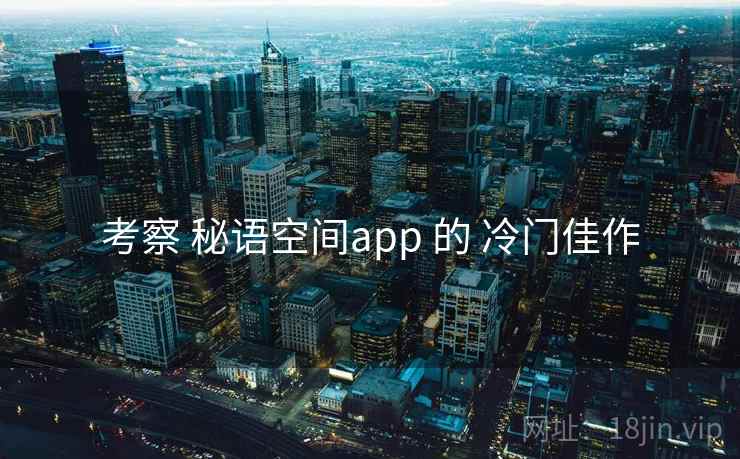 考察 秘语空间app 的 冷门佳作