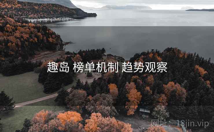 趣岛 榜单机制 趋势观察