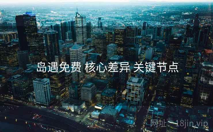 岛遇免费 核心差异 关键节点