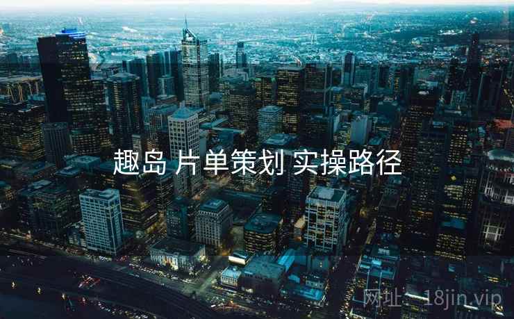 趣岛 片单策划 实操路径