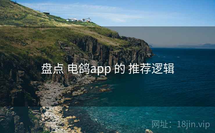 盘点 电鸽app 的 推荐逻辑