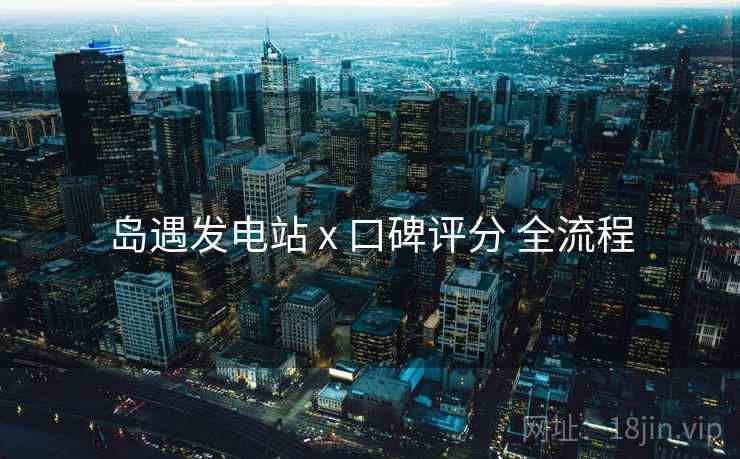 岛遇发电站 x 口碑评分 全流程