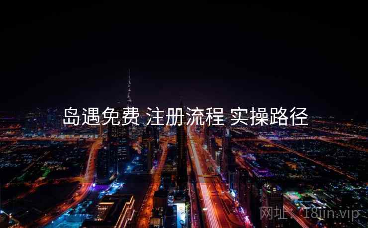 岛遇免费 注册流程 实操路径