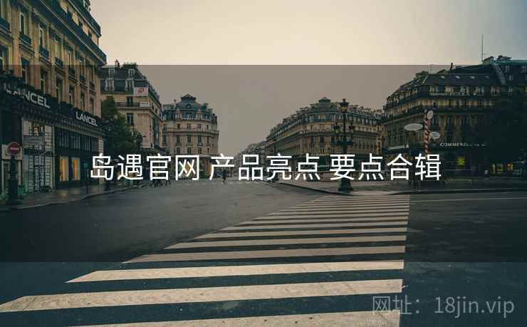岛遇官网 产品亮点 要点合辑