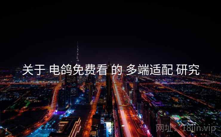 关于 电鸽免费看 的 多端适配 研究