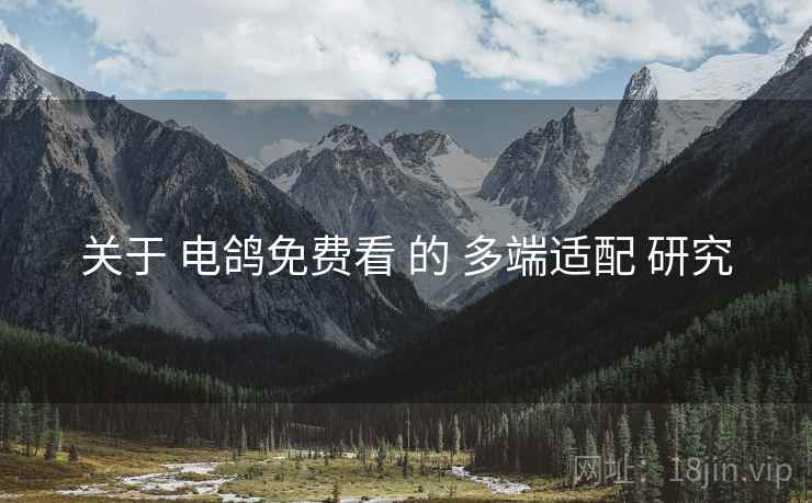 关于 电鸽免费看 的 多端适配 研究
