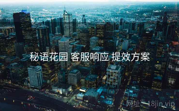 秘语花园 客服响应 提效方案